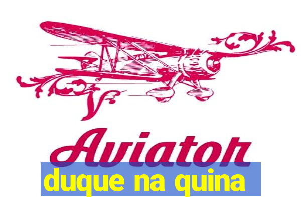 duque na quina